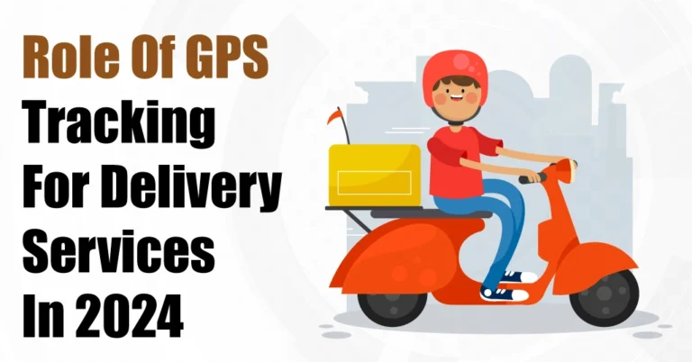 Role Of GPS Tracking For Delivery Services In 2024